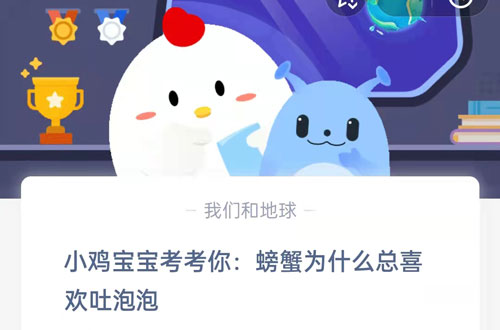 小鸡宝宝考考你，螃蟹为什么总喜欢吐泡泡?支付宝蚂蚁庄园7月22日答案